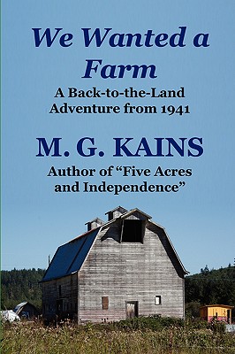 We Wanted a Farm: A Back-To-The-Land Adventure by the Author of Five Acres and Independence - Kains, M G