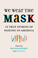 We Wear the Mask: 15 True Stories of Passing in America