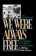 We Were Always Free: The Maddens of Culpeper County, Virginia: A 200-Year Family the Maddens of Culpeper County, Virginia: A 200-Year Family History History