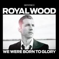 We Were Born to Glory - Royal Wood