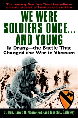 We Were Soldiers Once...and Young: Ia Drang - The Battle That Changed the War in Vietnam - Moore, General Ha, LT, and Galloway, Joseph