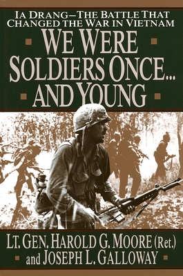 We Were Soldiers Once...and Young: Ia Drang - The Battle That Changed the War in Vietnam - Moore, General Ha, LT, and Galloway, Joseph