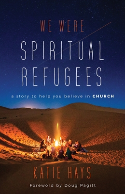 We Were Spiritual Refugees: A Story to Help You Believe in Church - Hays, Katie, and Pagitt, Doug (Foreword by)