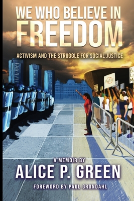 We Who Believe in Freedom: Activism and the Struggle for Social Justice - Green, Alice, and King Jesus Press LLC (Editor), and Grondahl, Paul (Foreword by)