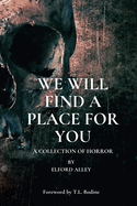 We Will Find A Place For You: A Collection of Horror