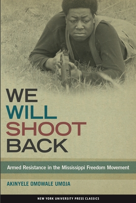 We Will Shoot Back: Armed Resistance in the Mississippi Freedom Movement - Umoja, Akinyele Omowale