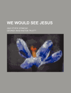 We Would See Jesus: And Other Sermons