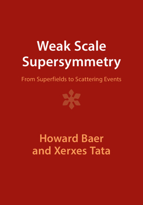 Weak Scale Supersymmetry: From Superfields to Scattering Events - Baer, Howard, and Tata, Xerxes