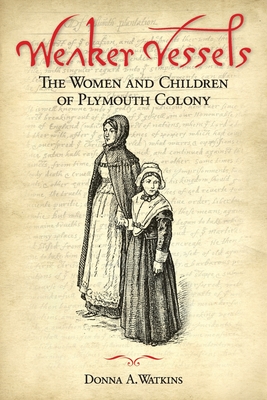 Weaker Vessels: The Women and Children of Plymouth Colony: The Women and Children of Plymouth Colony - Watkins, Donna A