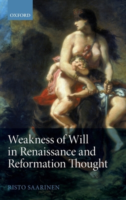 Weakness of Will in Renaissance and Reformation Thought - Saarinen, Risto