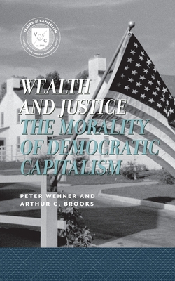 Wealth and Justice: The Morality of Democratic Capitalism - Brooks, Arthur C, Dr., and Wehner, Peter