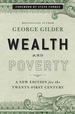 Wealth and Poverty: A New Edition for the Twenty-First Century - Gilder, George, and Forbes, Steve (Foreword by)