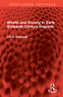 Wealth and Society in Early Sixteenth Century England - Cornwall, J.C.K.