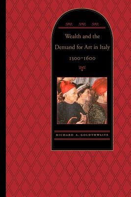 Wealth and the Demand for Art in Italy, 1300-1600 - Goldthwaite, Richard A