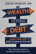 Wealth Beyond Debt: Money Max Pro Debt to Wealth System: The Ultimate Guide to Building Financial Security