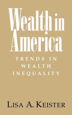 Wealth in America: Trends in Wealth Inequality - Keister, Lisa, and Lisa a, Keister