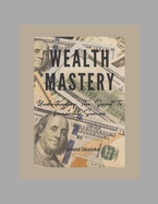 Wealth Mastery: "Understanding The Secret To Financial Success"