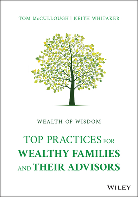 Wealth of Wisdom: Top Practices for Wealthy Families and Their Advisors - McCullough, Tom, and Whitaker, Keith
