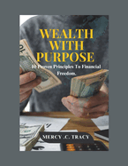 Wealth with Purpose: 10 Proven Principles To Financial Freedom