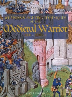 Weapons and Fighting Techiniques of the Medieval Warrior: 1000-1500 AD - Dougherty, Martin J
