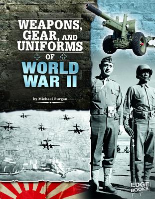Weapons, Gear, and Uniforms of World War II - Burgan, and Jones, Jennifer (Consultant editor)