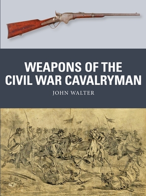 Weapons of the Civil War Cavalryman - Walter, John