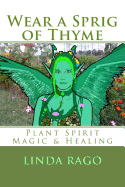 Wear a Sprig of Thyme: Plant Spirit Magic and Healing