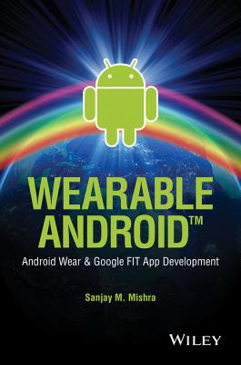 Wearable Android: Android Wear and Google Fit App Development - Mishra, Sanjay M