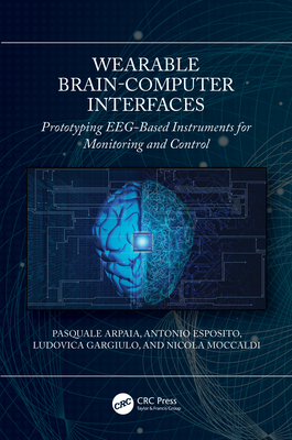 Wearable Brain-Computer Interfaces: Prototyping EEG-Based Instruments for Monitoring and Control - Arpaia, Pasquale, and Esposito, Antonio, and Gargiulo, Ludovica