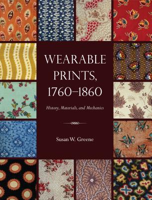 Wearable Prints, 1760-1860: History, Materials, and Mechanics - Greene, Susan W