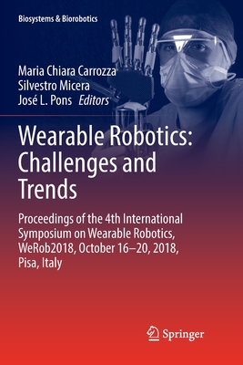 Wearable Robotics: Challenges and Trends: Proceedings of the 4th International Symposium on Wearable Robotics, Werob2018, October 16-20, 2018, Pisa, Italy - Carrozza, Maria Chiara (Editor), and Micera, Silvestro (Editor), and Pons, Jos L (Editor)