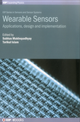 Wearable Sensors: Applications, design and implementation - Mukhopadhyay, Subhas (Editor), and Islam, Tarikul (Editor), and Anumukonda, Madhubabu (Contributions by)