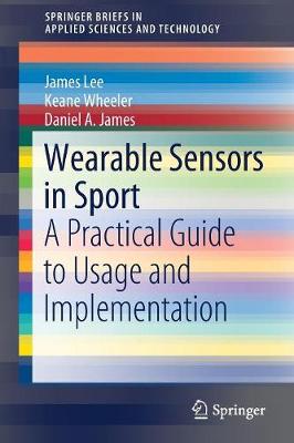 Wearable Sensors in Sport: A Practical Guide to Usage and Implementation - Lee, James, and Wheeler, Keane, and James, Daniel a