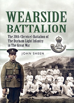 Wearside Battalion: The 20th (Service) Battalion, the Durham Light Infantry - Sheen, John