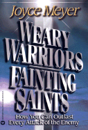 Weary Warriors, Fainting Saints: How You Can Outlast Every Attack of the Enemy