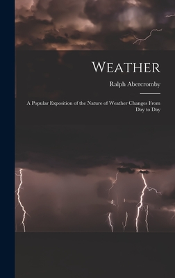 Weather: A Popular Exposition of the Nature of Weather Changes From Day to Day - Abercromby, Ralph