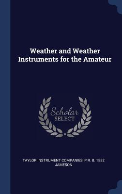 Weather and Weather Instruments for the Amateur - Companies, Taylor Instrument, and Jameson, P R B 1882