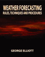 Weather Forecasting: Rules, Techniques & Procedures - Elliott, George