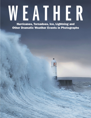 Weather: Hurricanes, Tornadoes, Ice, Lightning and Other Dramatic Weather Events in Photographs - Ford, Robert J.