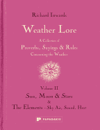 Weather Lore Volume II: A Collection of Proverbs, Sayings and Rules Concerning the Weather - Sun, Moon and Stars & The Elements: Sky, Air, Sound, Heat