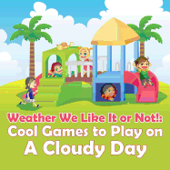 Weather We Like It or Not!: Cool Games to Play on a Cloudy Day