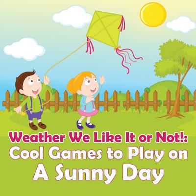 Weather We Like It or Not!: Cool Games to Play on A Sunny Day - Baby Professor