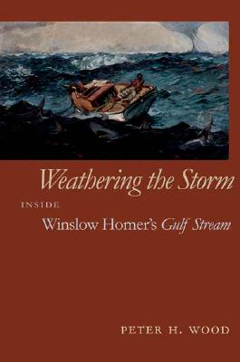 Weathering the Storm: Inside Winslow Homer's Gulf Stream - Wood, Peter, Dr.