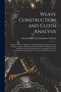 Weave Construction and Cloth Analysis: Glossary of Weaves, Elementary Textile Designing, Analysis of Cotton Fabrics, Analysis of Woolen and Worsted Fabrics, Twill Weaves and Derivatives, Satin and Other Weaves, Combination Weaves, Construction of Spot...