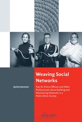 Weaving Social Networks: Tips for Police Officers and Other Professionals About Building and Maintaining Networks in a Multi-Ethnic Society - Janssen, Janine