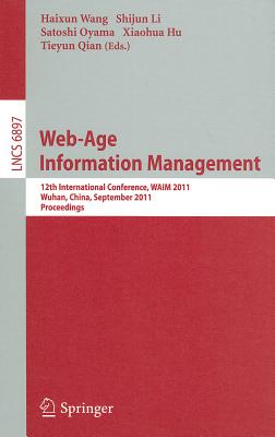 Web-Age Information Management: 12th International Conference, WAIM 2011, Wuhan, China, September 14-16, 2011, Proceedings - Wang, Haixun (Editor), and Li, Shijun (Editor), and Oyama, Satoshi (Editor)