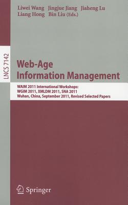 Web-Age Information Management: WAIM 2011 International Workshops: WGIM 2011, XMLDM 2011, SNA 2011, Wuhan, China, September 14-16, 2011, Revised Selected Papers - Wang, Liwei (Editor), and Jiang, Jingjue (Editor), and Lu, Jiaheng (Editor)