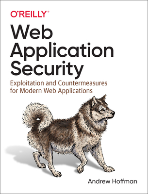 Web Application Security: Exploitation and Countermeasures for Modern Web Applications - Hoffman, Andrew