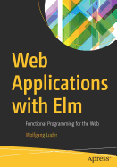 Web Applications with Elm: Functional Programming for the Web