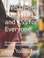 Web Design 101: HTML and CSS for Everyone: 30 Lessons to Build Your First Responsive and Accessible Website